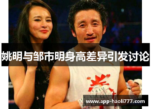 姚明与邹市明身高差异引发讨论 姚明与邹市明身高差异引发讨论