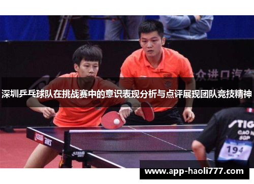 深圳乒乓球队在挑战赛中的意识表现分析与点评展现团队竞技精神