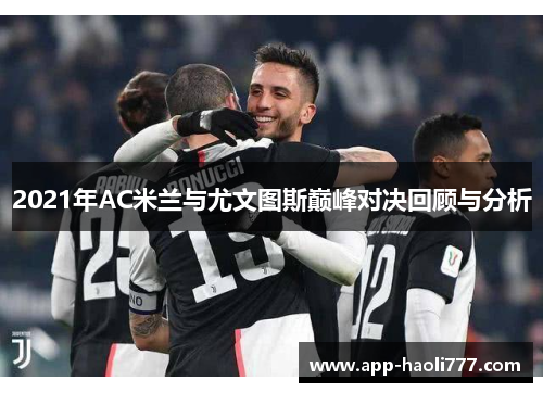 2021年AC米兰与尤文图斯巅峰对决回顾与分析