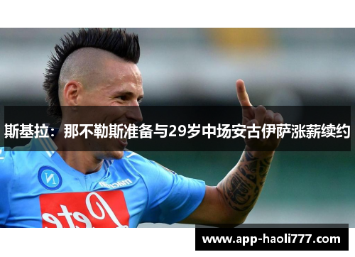 斯基拉：那不勒斯准备与29岁中场安古伊萨涨薪续约
