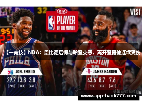 【一竞技】NBA:恩比德后悔与哈登交恶,离开登哥他连续受伤 【一竞技】NBA:恩比德后悔与哈登交恶,离开登哥他连续受伤