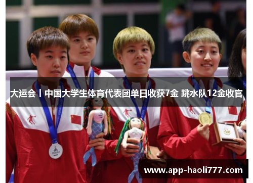 大运会丨中国大学生体育代表团单日收获7金 跳水队12金收官